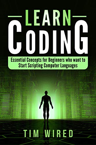 Learn Coding: Essential Concepts for Beginners Who Want to Start Scripting Computer Languages 