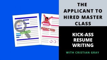  Kick-Ass Resume Writing: The Applicant To Hired Masterclass