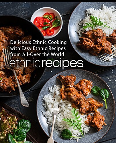 Ethnic Recipes: Delicious Ethnic Cooking with Easy Ethnic Recipes from All-Over the World (2nd Edition) 