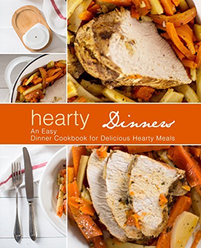 Hearty Dinners: An Easy Dinner Cookbook for Delicious Hearty Meals (2nd Edition) 