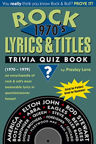 Rock Lyrics &amp; Titles: Trivia Quiz Book: 1970's: Volume 1: (1970-1979) An encyclopedia of rock &amp; roll's most memorable lyrics in question/answer format! 