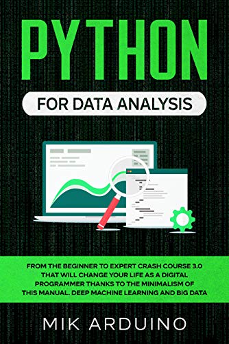 Python for Data Analysis: From the Beginner to Expert Crash Course 3.0 that will Change your Life as a Digital Programmer Thanks to the Minimalism of this Manual