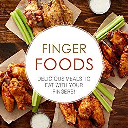 Finger Foods: Delicious Meals To Eat With Your Fingers! (2nd Edition) 