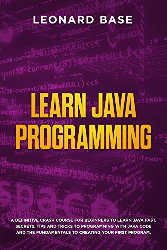 Learn Java Programming: A Definitive Crash Course For Beginners to Learn Java Fast