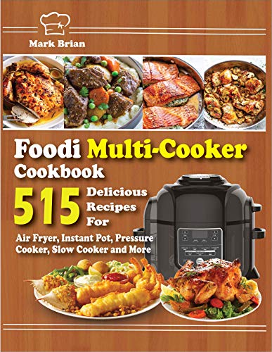 Foodi Multi-Cooker Cookbook: 515 Delicious Recipes for Air Fryer, Instant Pot, Pressure Cooker, Slow Cooker and More 