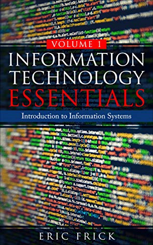 Information Technology Essentials Volume 1: Introduction to Information Systems 