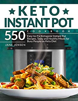 Keto Instant Pot Cookbook: 550 Easy-to-Fix Ketogenic Instant Pot Recipes