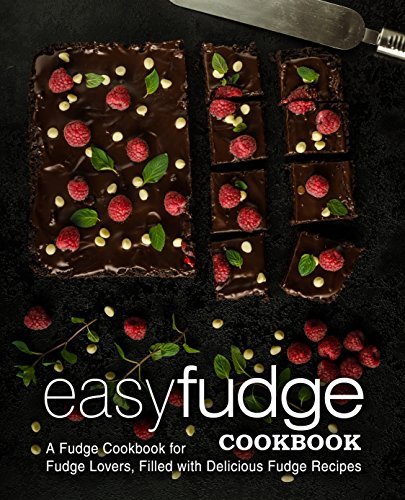 Easy Fudge Cookbook: A Fudge Cookbook for Fudge Lovers, Filled with Delicious Fudge Recipes (2nd Edition)
