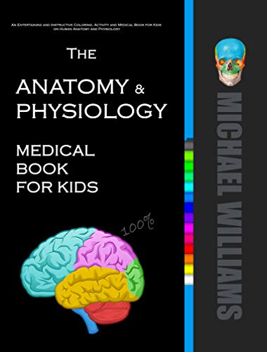 The Anatomy &amp; Physiology Medical Book for Kids: An Entertaining and Instructive Medical &amp; Activity Book for Kids on Human Anatomy and Physiology 