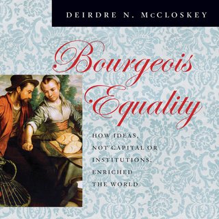 Bourgeois Equality: How Ideas, Not Capital or Institutions, Enriched the World (Audiobook)