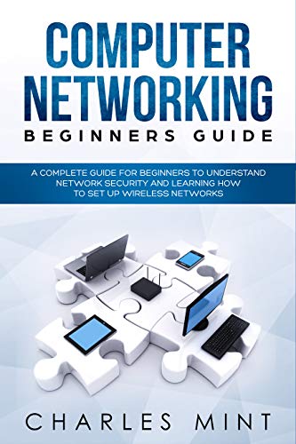 COMPUTER NETWORKING BEGINNERS GUIDE: A Complete Guide for Beginners to Understand Network Security and Learning How to Set Up Wireless Networks
