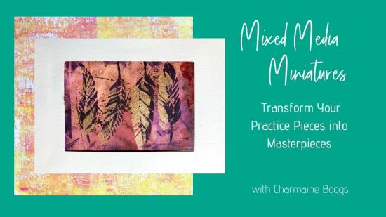 Mixed Media Minis:  Turn Your Practice Pieces into Masterpieces