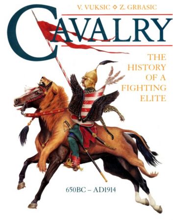 Cavalry: The History of a Fighting Elite, 650 B.C.-A.D.1914