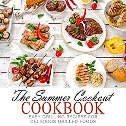 The Summer Cookout Cookbook: Easy Grilling Recipes for Delicious Grilled Foods (2nd Edition) 