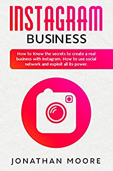 Instagram Business: How to Know the secrets to create a real business with Instagram