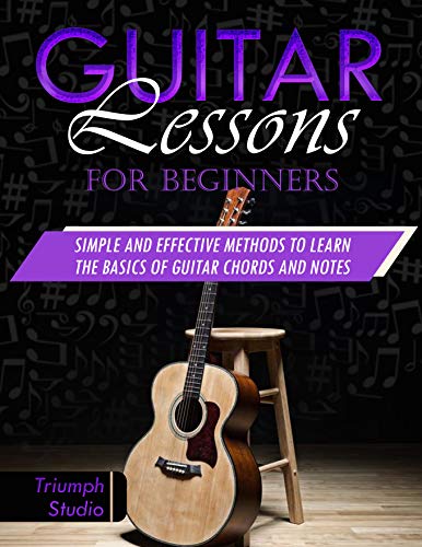 Guitar Lessons for Beginners: Simple and Effective Methods to Learn the Basics of Guitar Chords and Notes 