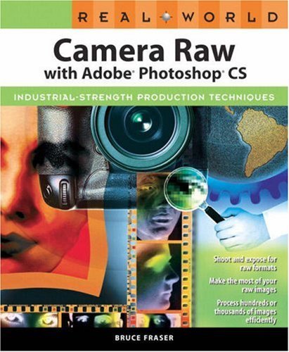 Real world Camera Raw with Adobe Photoshop CS: industrial strength production techniques