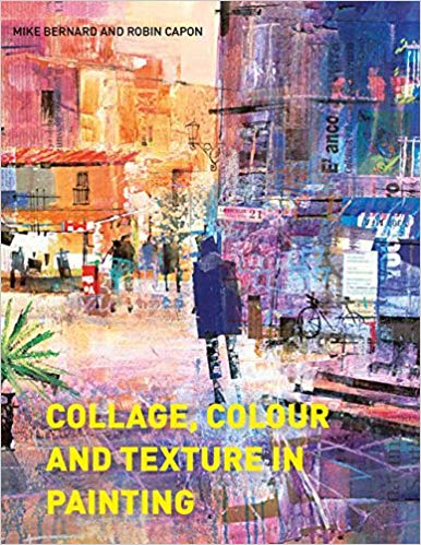 Collage, Colour and Texture in Painting: Mixed Media Techniques for Artists