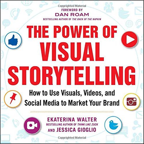 The Power of Visual Storytelling: How to Use Visuals, Videos, and Social Media to Market Your Brand (EPUB)