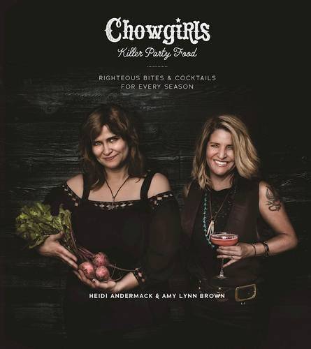 Chowgirls Killer Party Food: Righteous Bites &amp; Cocktails for Every Season