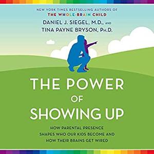 The Power of Showing Up: How Parental Presence Shapes Who Our Kids Become and How Their Brains Get Wired Audiobook