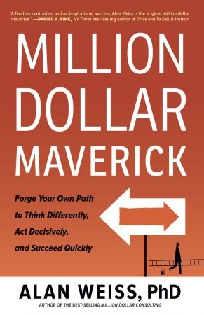 Million Dollar Maverick: Forge Your Own Path to Think Differently, Act Decisively, and Succeed Quickly (repost)