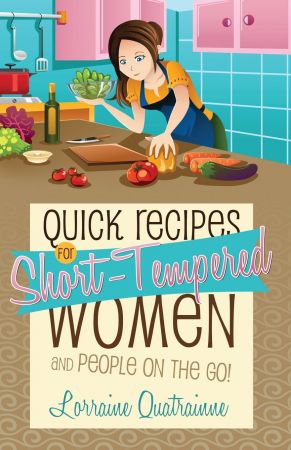 Quick Recipes for Short-Tempered Women and People on the Go!