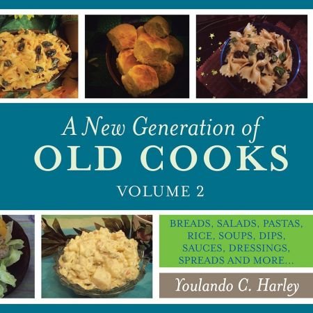 A New Generation of Old Cooks, Volume 2: Breads, Salads, Pastas, Rice, Soups, Dips, Sauces, Dressings, Spreads And More…