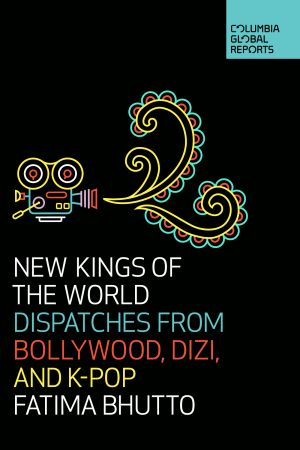 New Kings of the World Dispatches from Bollywood, Dizi, and K-Pop