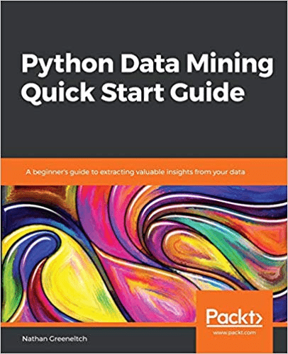 Python Data Mining Quick Start Guide: A beginner's guide to extracting valuable insights from your data