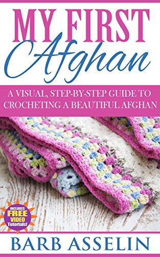 My First Afghan: A Visual, Step by Step Guide to Crocheting a Beautiful Afghan