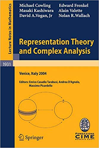 Representation Theory and Complex Analysis: Lectures given at the C.I.M.E. Summer School held in Venice, Italy, June 10 