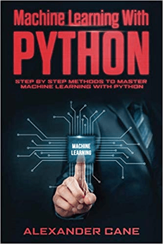 MACHINE LEARNING WITH PYTHON: Step by Step methods to master Machine Learning with Python