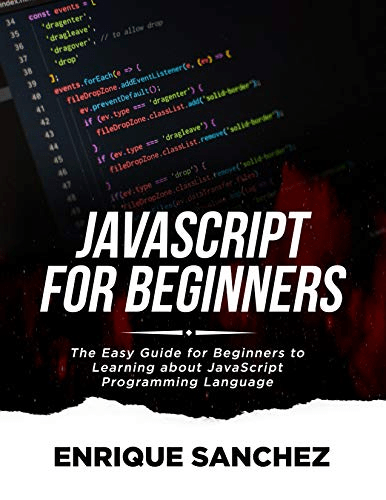 JAVASCRIPT FOR BEGINNERS: The Easy Guide for Beginners to Learning about JavaScript Programming Language