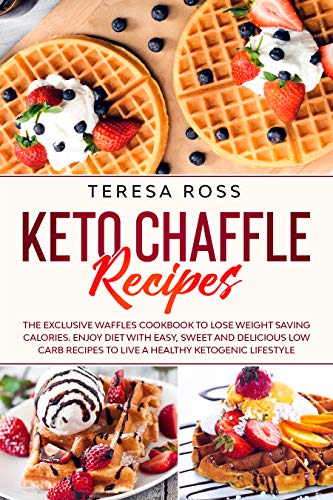 Keto Chaffle Recipes: The Exclusive Waffles Cookbook to Lose Weight Saving Calories...
