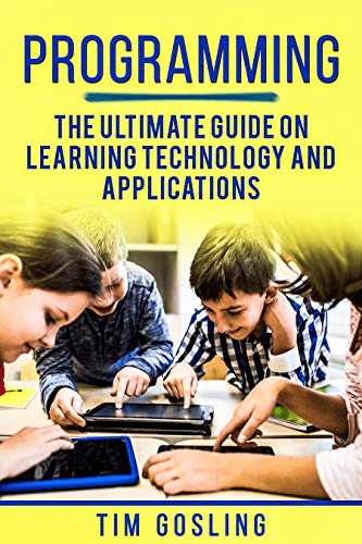 Programming: The Ultimate Guide on Learning Technology and applications