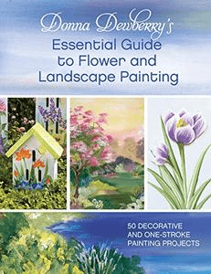 Donna Dewberry's Essential Guide to Flower and Landscape Painting: 50 Decorative and One Stroke Painting Projects
