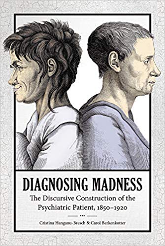 Diagnosing Madness: The Discursive Construction of the Psychiatric Patient, 1850 1920
