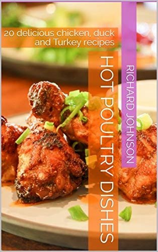 Hot poultry dishes: 20 delicious chicken, duck and Turkey recipes