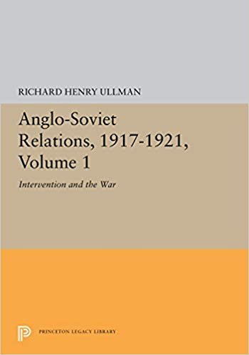 Anglo Soviet Relations, 1917 1921, Volume 1: Intervention and the War