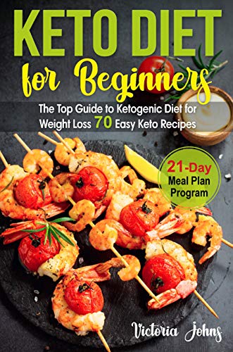 Keto Diet for Beginners: The Top Guide to Ketogenic Diet for Weight Loss Plus 70 Keto Recipes & 21 Day Meal Plan Program (Bea)
