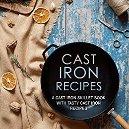 Cast Iron Recipes: A Cast Iron Skillet Cook with Tasty Cast Iron Recipes (2nd Edition)