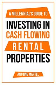 A Millennial's Guide to Investing in Cash Flowing Rental Properties