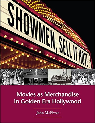 Showmen, Sell It Hot!: Movies as Merchandise in Golden Era Hollywood