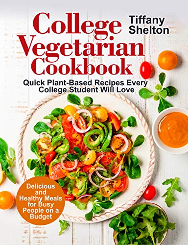 College Vegetarian Cookbook: Quick Plant Based Recipes Every College Student Will Love