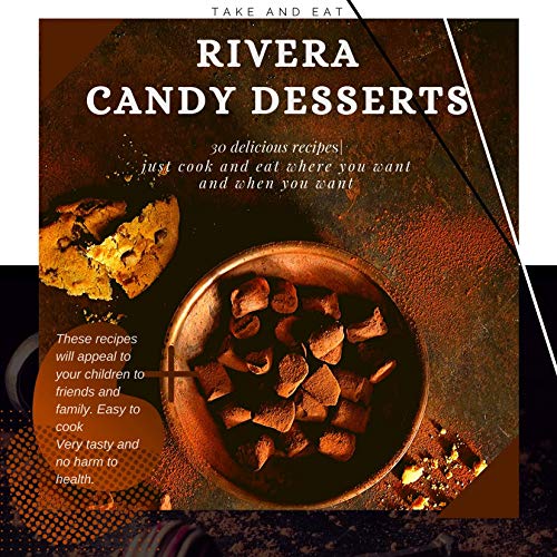 Rivera Candy Desserts: 30 delicious recipes Just cook and eat wherever you want and when you want