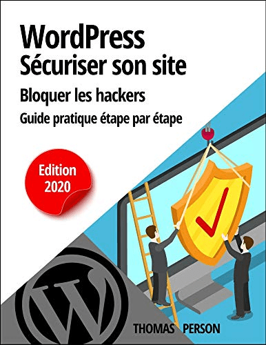 WordPress - Sécuriser votre site et bloquer les hackers: Guide pratique étape par étape