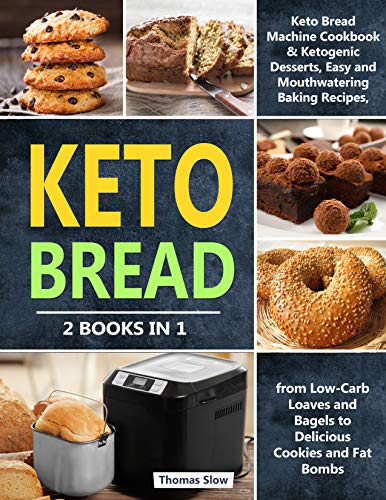 Keto Bread: 2 Books in 1: Keto Bread Machine Cookbook & Ketogenic Desserts, Easy and Mouthwatering Baking Recipes...
