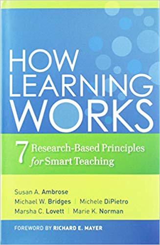 How Learning Works: Seven Research Based Principles for Smart Teaching