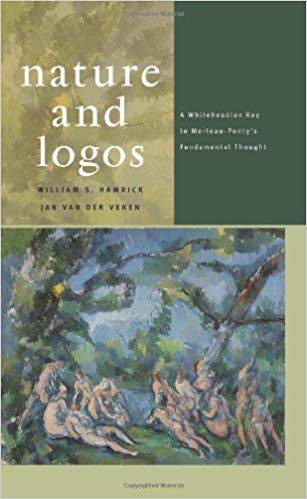 Nature and Logos: A Whiteheadian Key to Merleau Ponty's Fundamental Thought